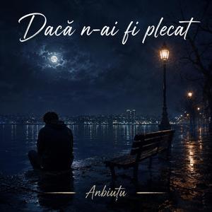 Dacă n-ai fi plecat