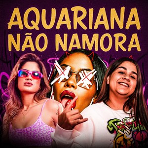 Aquariana Não Namora