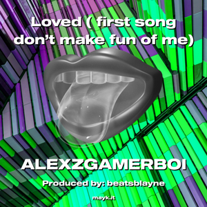 Loved ( first song don’t make fun of me)