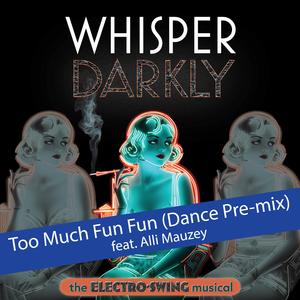 Whisper Darkly: Too Much Fun Fun (Dance Pre-mix) (feat. Alli Mauzey) (Santiago Deluchi Remix)