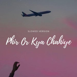 Phir Or Kya Chhaiye (Slowed & Reverb)