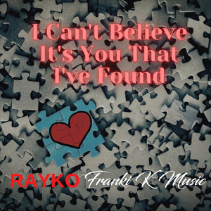 I Can't Believe It's You That I've Found (feat. Rayko)