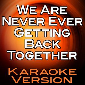 We Are Never Ever Getting Back Together (Karaoke Version)