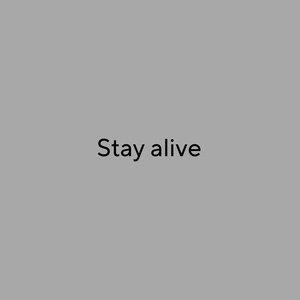 Stay alive