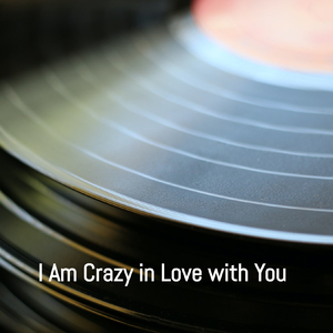 I Am Crazy in Love with You