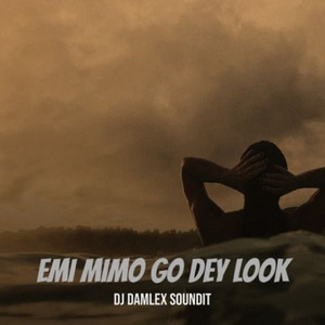 Emi Mimo Go Dey Look