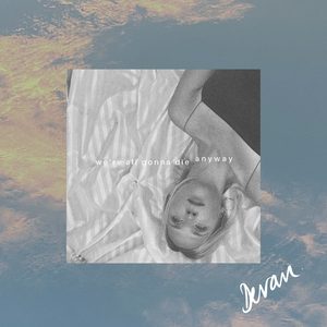 We're All Gonna Die Anyway