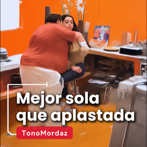 Mejor sola que aplastada (Comentarios Cantados)
