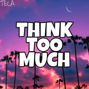 think too much