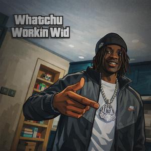 Whatchu Workin Wid