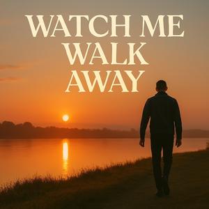 Watch Me Walk Away