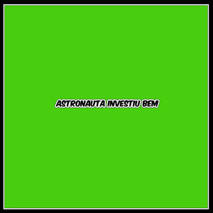 ASTRONAUTA INVESTIU BEM