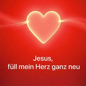 Jesus, füll mein Herz ganz neu