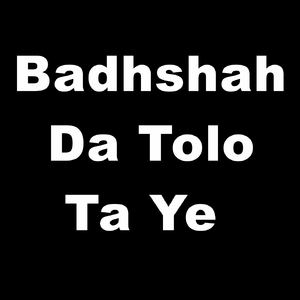Badhshah Da Tolo Ta Ye
