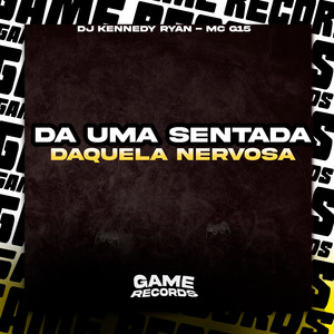 Da Uma Sentada Daquela Nervosa