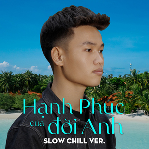 Hạnh Phúc Của Đời Anh (Beat Slow Chill Ver.)