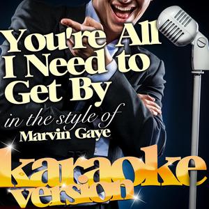 You're All I Need to Get By (In the Style of Marvin Gaye) [Karaoke Version]