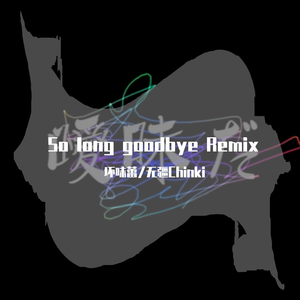 初音未来-Remix_So Long Goodbye(ありふれたさよなら)（坏味蕾 / 无疆ChinKi remix）