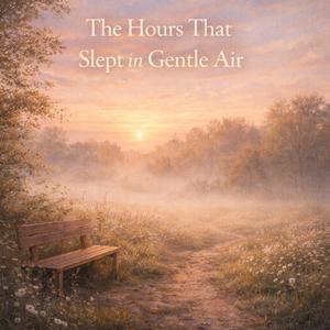 The Hours That Slept in Gentle Air