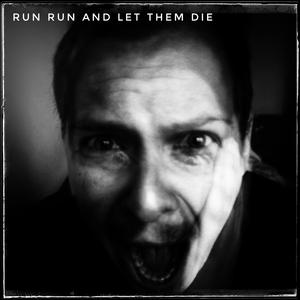 run run and let them die