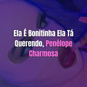 Ela É Bonitinha Ela Tá Querendo, Penélope Charmosa