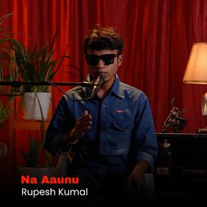 Na Aaunu (feat. Rupesh Kumal)