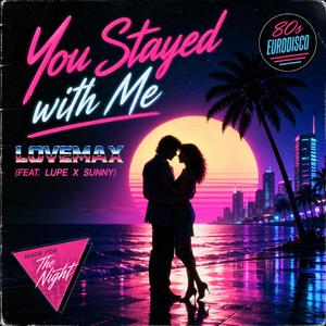 You Stayed With Me (feat. Lupe X Sunny) (80s Eurodisco)