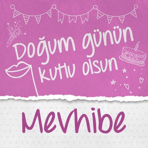 Doğum Günün Kutlu Olsun Mevhibe