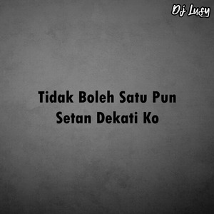 Tidak Boleh Satu Pun Setan Dekati Ko