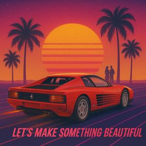 Lets Make Something Beautiful