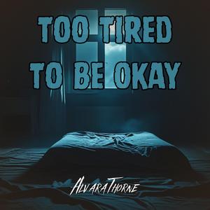 Too Tired To Be Okay