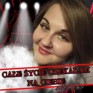 CAŁE ŻYCIE CZEKAŁAM NA CIEBIE