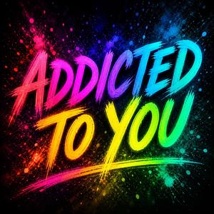 ADDICTED TO YOU
