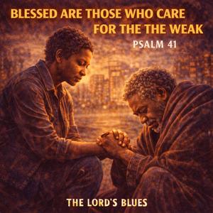 Blessed Are Those Who Care for the Weak (Psalm 41)