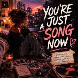 You're just a song now