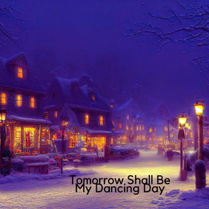Tomorrow Shall Be My Dancing Day