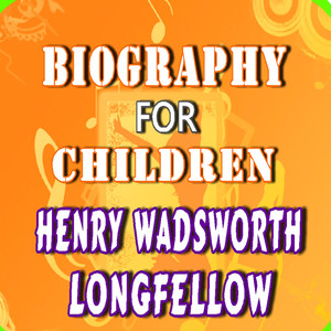 Biography for Children: Henry Wadsworth Longfellow