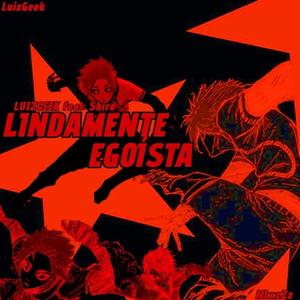 LINDAMENTE EGOÍSTA (feat. ShiroMusics & Lz)
