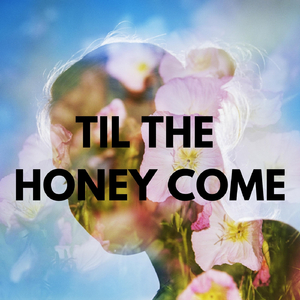 Til the Honey Come