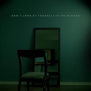 Don't Look At Yourself In The Mirror