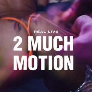 2 Much Motion