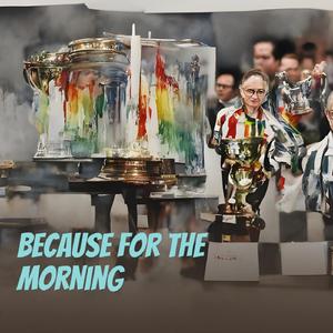 Because for the Morning