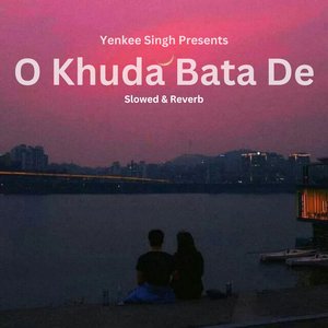 O Khuda Batade kya lakiro (Slowed & Reverb)