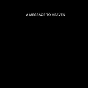 A MESSAGE TO HEAVEN