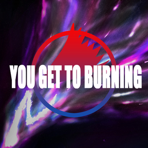 You Get To Burning