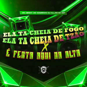 Ela Ta Cheia de Fogo Ela Ta Cheia de Tzão X É Festa Aqui na Alta