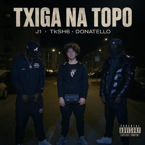 TXIGA NA TOPO (feat. J1, TKSH6 & DONATELLO)