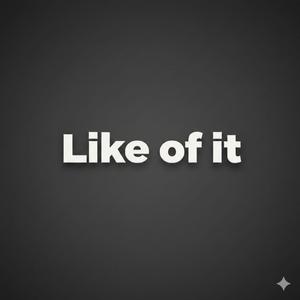 Like of it