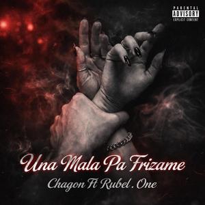 Una Mala Pa Frizame (feat. Chagon & Rubel . one)