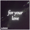 Alekso - For Your Love